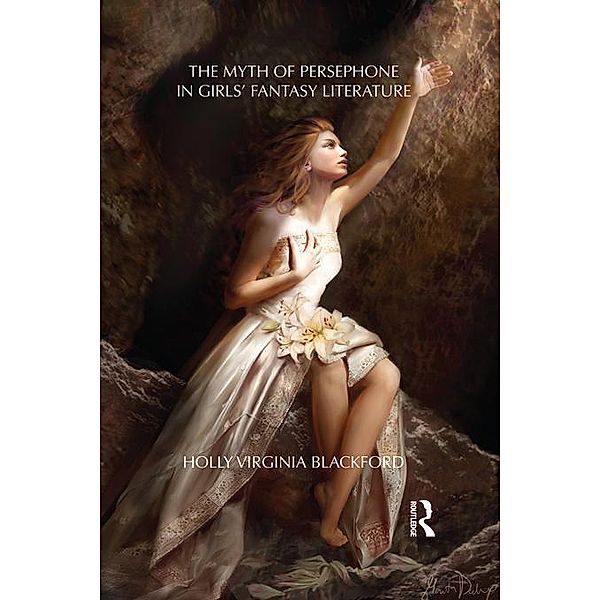 The Myth of Persephone in Girls' Fantasy Literature / Children's Literature and Culture, Holly Blackford