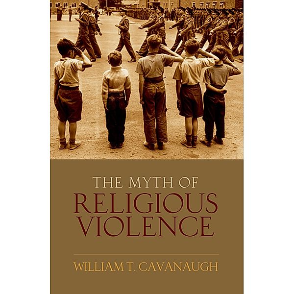 The Myth of Religious Violence, William T Cavanaugh