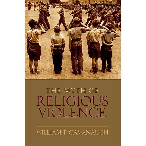 The Myth of Religious Violence, William T Cavanaugh