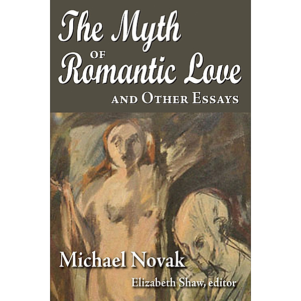 The Myth of Romantic Love and Other Essays, Michael Novak