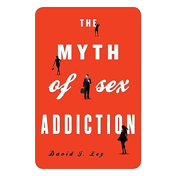 The Myth of Sex Addiction, David J. Ley