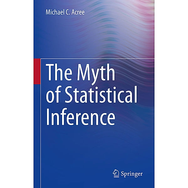 The Myth of Statistical Inference, Michael C. Acree