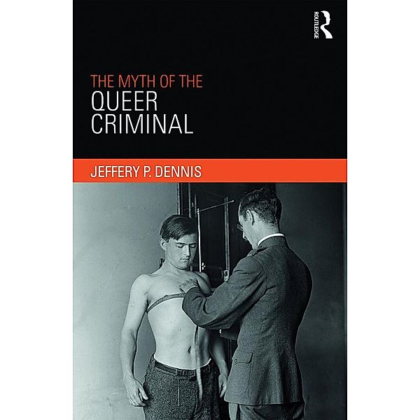 The Myth of the Queer Criminal, Jeffery Dennis