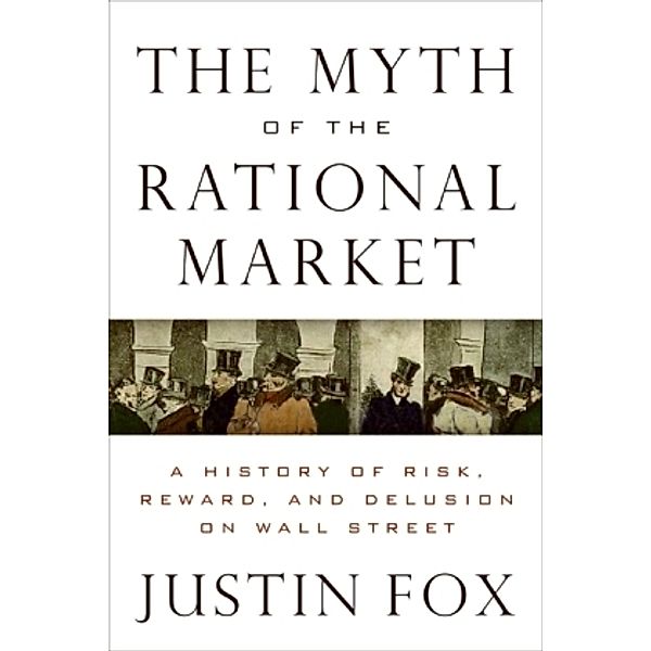 The Myth Of The Rational Market, Justin Fox
