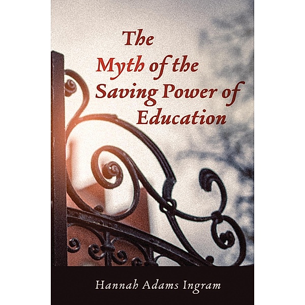 The Myth of the Saving Power of Education, Hannah Adams Ingram