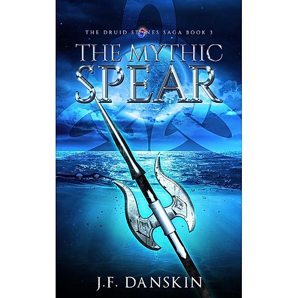The Mythic Spear (The Druid Stones Saga, #3) / The Druid Stones Saga, J. F. Danskin
