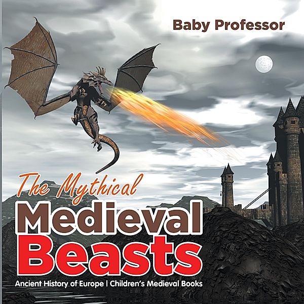 The Mythical Medieval Beasts Ancient History of Europe | Children's Medieval Books / Baby Professor, Baby