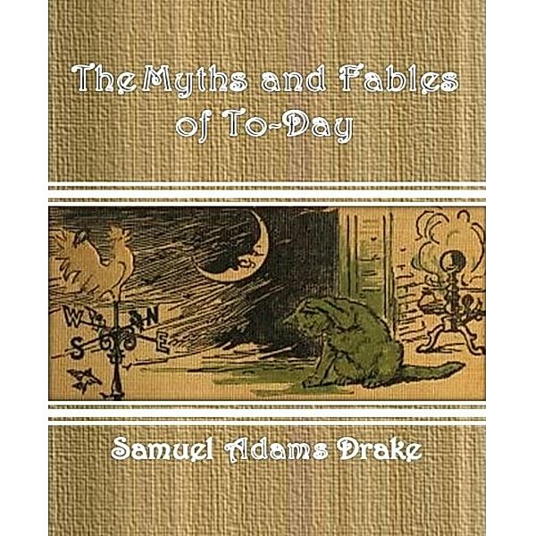 The Myths and Fables of To-Day, Samuel Adams Drake