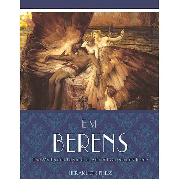 The Myths and Legends of Ancient Greece and Rome, E. M. Berens