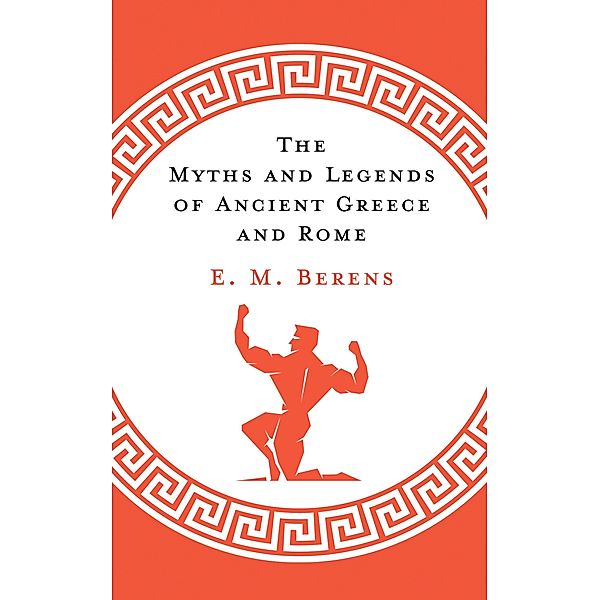 The Myths and Legends of Ancient Greece and Rome, E. M. Berens