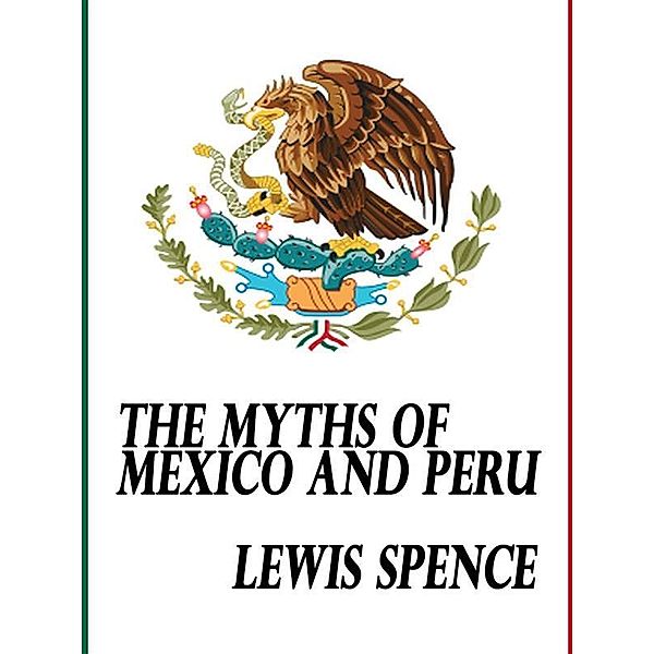 The Myths of Mexico and Peru, LEWIS SPENCE
