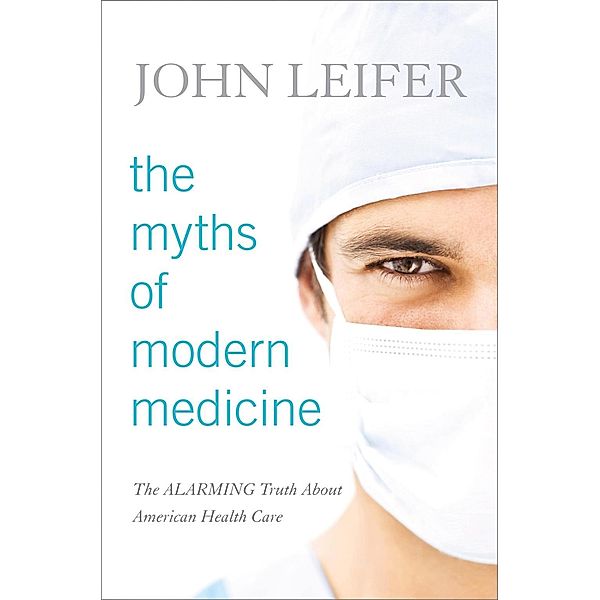 The Myths of Modern Medicine, John Leifer