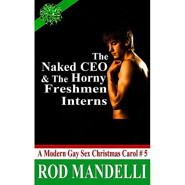 The Naked CEO & The Horny Freshmen Interns (A Modern Gay Sex Christmas Carol, #5) / A Modern Gay Sex Christmas Carol, Rod Mandelli