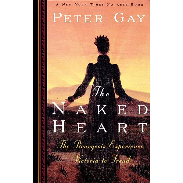 The Naked Heart: The Bourgeois Experience Victoria to Freud, Peter Gay