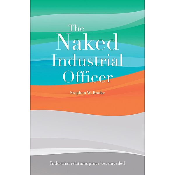 The Naked Industrial Officer, Stephen W. Rooke