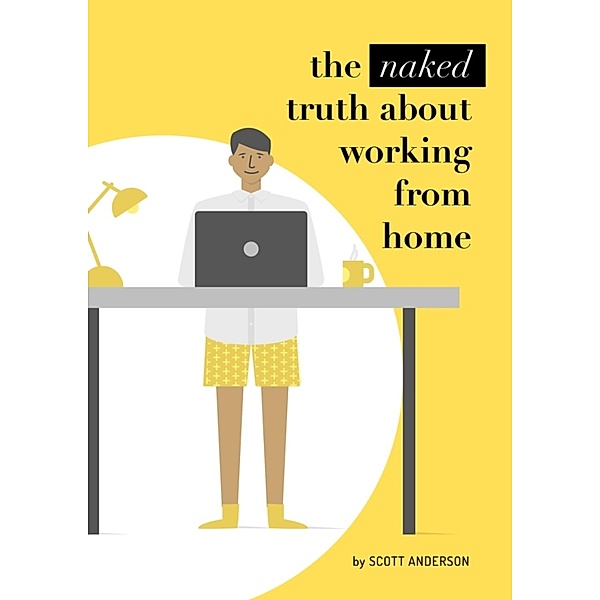 The naked truth about working from home, Scott Anderson