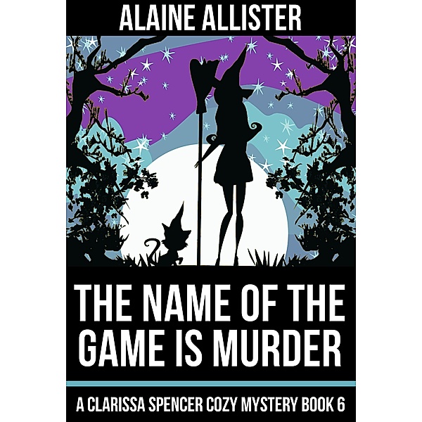 The Name of the Game is Murder (A Clarissa Spencer Cozy Mystery, #6) / A Clarissa Spencer Cozy Mystery, Alaine Allister
