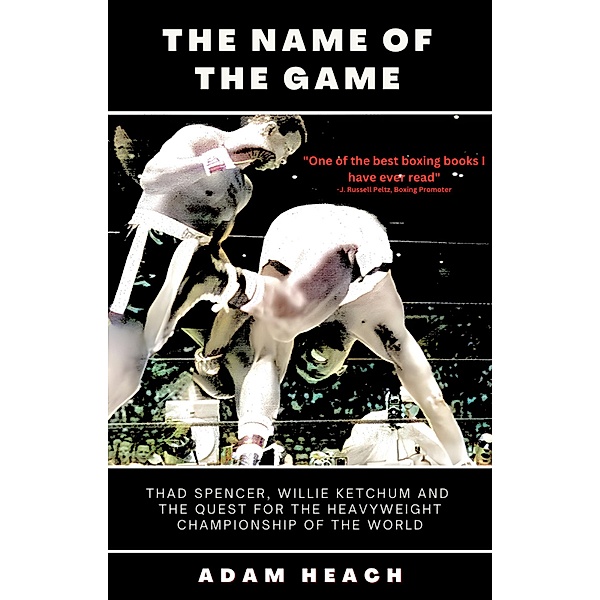 The Name of the Game: Thad Spencer, Willie Ketchum, and the Quest for the Heavyweight Championship of the Word, Adam Heach