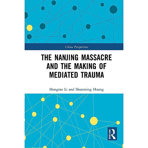 The Nanjing Massacre and the Making of Mediated Trauma, Hongtao Li, Shunming Huang