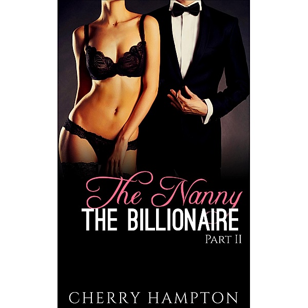 The Nanny, the Billionaire: Part II (New Adult Billionaire Erom Series, #2) / New Adult Billionaire Erom Series, Cherry Hampton