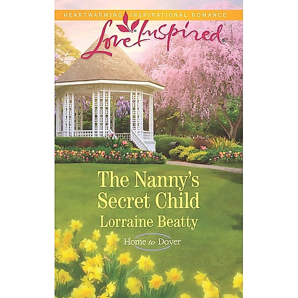 The Nanny's Secret Child (Mills & Boon Love Inspired) (Home to Dover, Book 7) / Mills & Boon Love Inspired, Lorraine Beatty