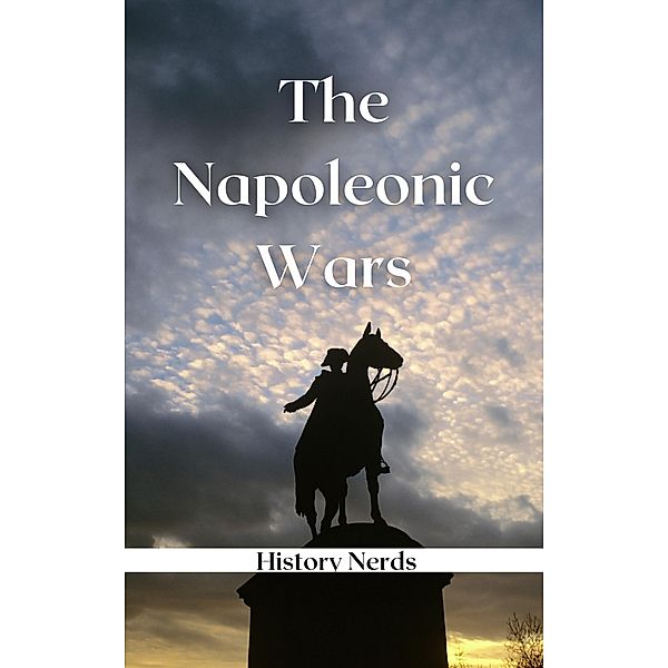The Napoleonic Wars: One Shot at Glory (Great Wars of the World) / Great Wars of the World, History Nerds