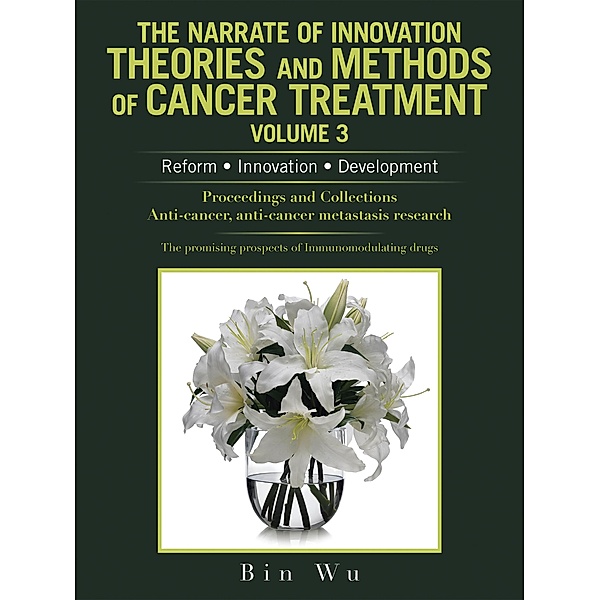 The Narrate of Innovation Theories and Methods of Cancer Treatment Volume 3, Bin Wu