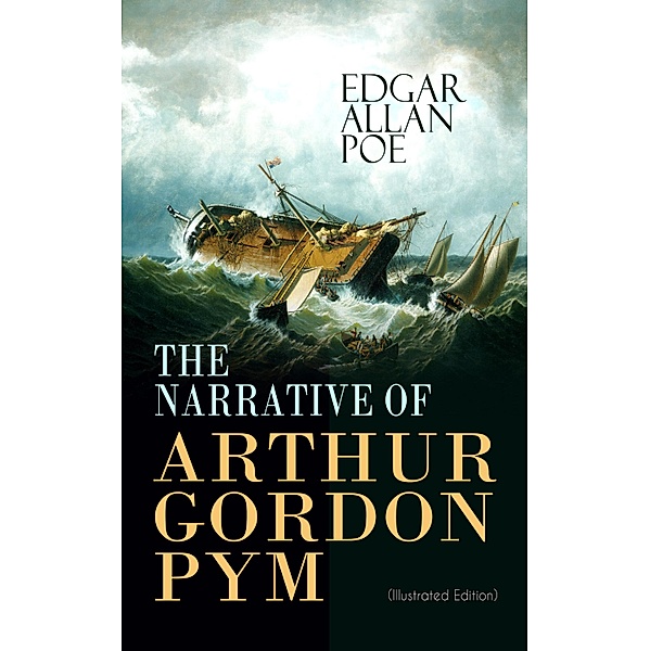 THE NARRATIVE OF ARTHUR GORDON PYM (Illustrated Edition), Edgar Allan Poe
