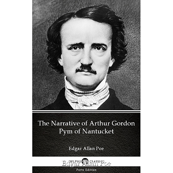 The Narrative of Arthur Gordon Pym of Nantucket by Edgar Allan Poe - Delphi Classics (Illustrated) / Delphi Parts Edition (Edgar Allan Poe) Bd.7, Edgar Allan Poe