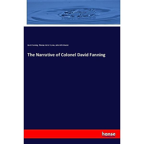 The Narrative of Colonel David Fanning, David Fanning, Thomas Hicks Wynne, John Hill Wheeler