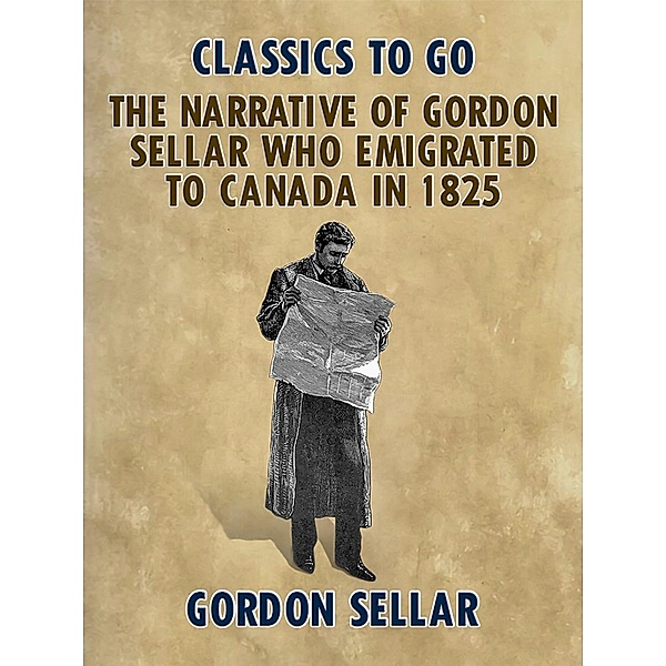 The Narrative of Gordon Sellar Who Emigrated to Canada in 1825, Gordon Sellar