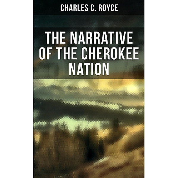 The Narrative of the Cherokee Nation, Charles C. Royce