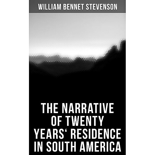 The Narrative of Twenty Years' Residence in South America, William Bennet Stevenson