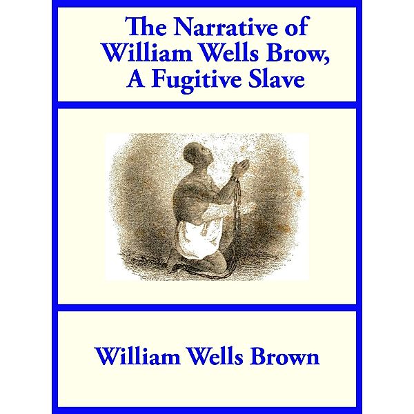 The Narrative of William Wells Brown, A Fugitive Slave, William Wells Brown