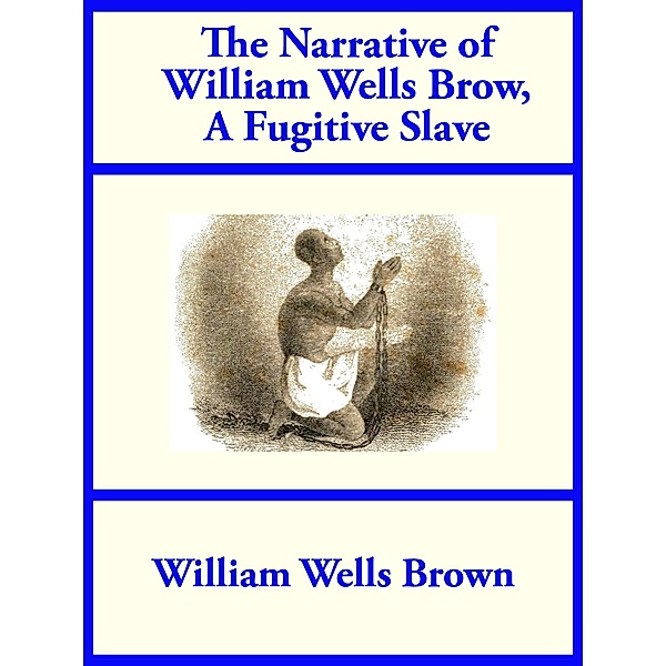 The Narrative of William Wells Brown, A Fugitive Slave, William Wells Brown