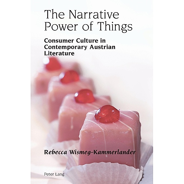 The Narrative Power of Things / Studies in Modern German and Austrian Literature Bd.12, Rebecca Wismeg-Kammerlander