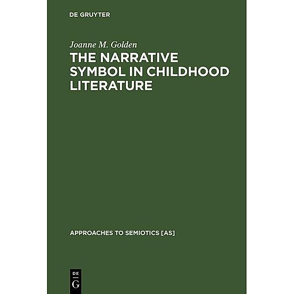 The Narrative Symbol in Childhood Literature / Approaches to Semiotics Bd.93, Joanne M. Golden