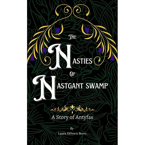 The Nasties of Nastgant Swamp (A Story of Antyfas, #2) / A Story of Antyfas, Laura Dinovis Berry