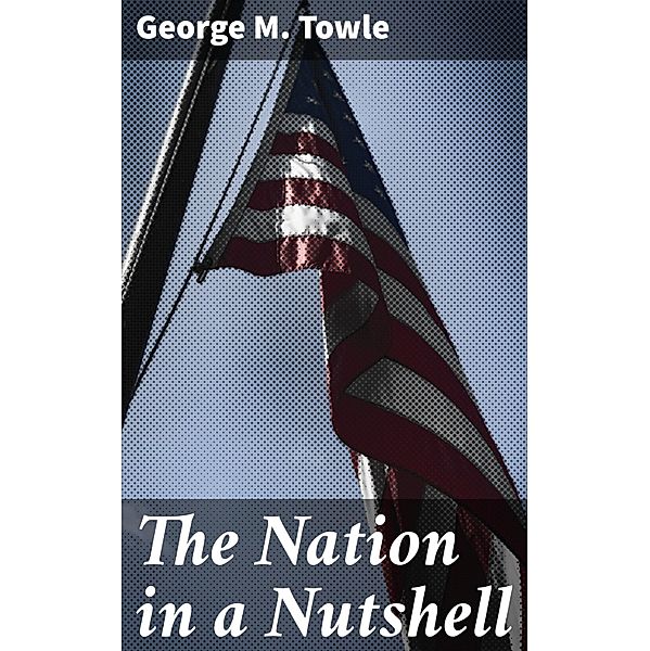 The Nation in a Nutshell, George M. Towle