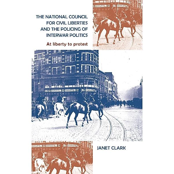 The National Council for Civil Liberties and the policing of interwar politics, Janet Clark