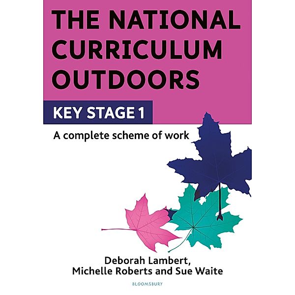 The National Curriculum Outdoors: KS1 / Bloomsbury Education, Deborah Lambert, Michelle Roberts, Sue Waite