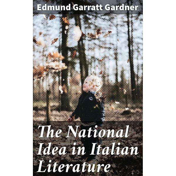 The National Idea in Italian Literature, Edmund Garratt Gardner