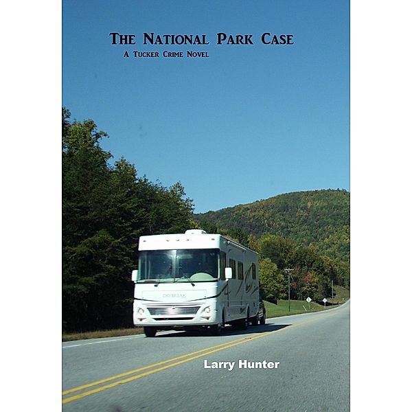 The National Park Case  A Tucker Crime Novel (The Tucker Crime Novels, #1) / The Tucker Crime Novels, Larry Hunter