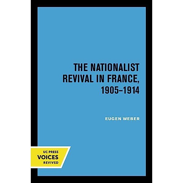 The Nationalist Revival in France, 1905-1914, Eugen J. Weber