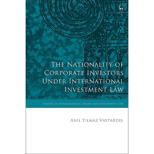 The Nationality of Corporate Investors under International Investment Law, Anil Yilmaz Vastardis