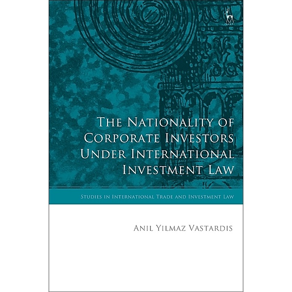 The Nationality of Corporate Investors under International Investment Law, Anil Yilmaz Vastardis