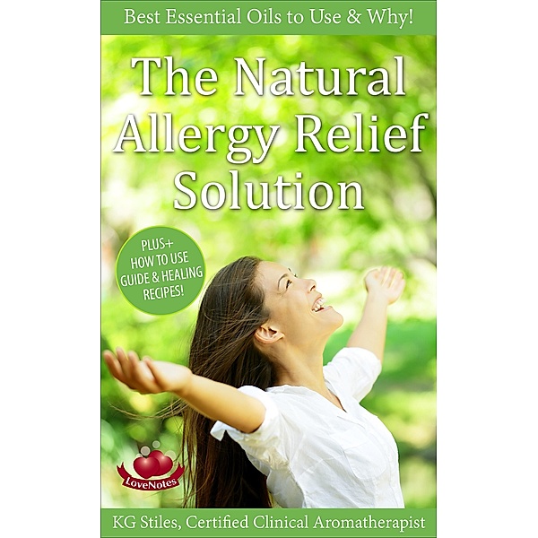The Natural Allergy Relief Solution - Best Essential Oils to Use & Why! (Essential Oil Wellness) / Essential Oil Wellness, Kg Stiles