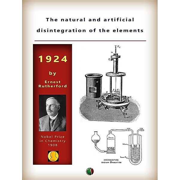 The natural and artificial disintegration of the elements / Nobel laureates, Ernest Rutherford