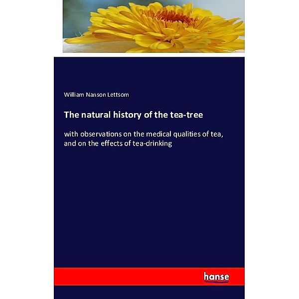 The natural history of the tea-tree, William Nanson Lettsom