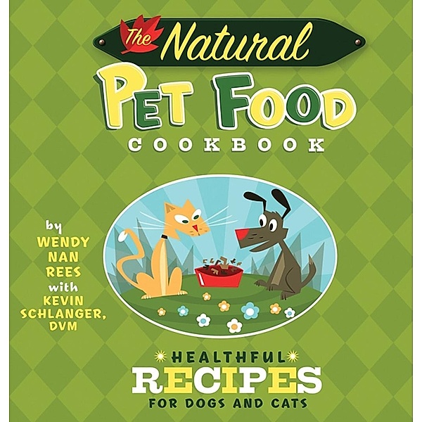 The Natural Pet Food Cookbook, Wendy Nan Rees, Kevin Schlanger